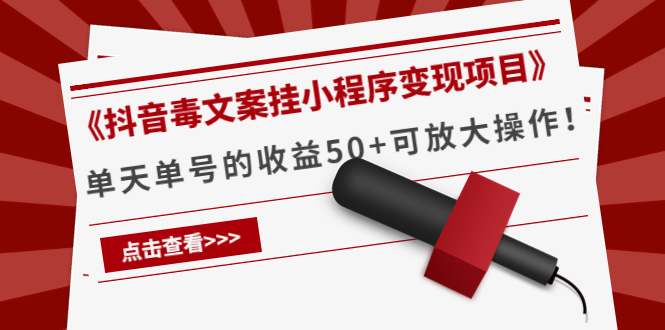 （4060期）《抖音毒文案挂小程序变现项目》单天单号的收益50+可放大操作！-副业心选