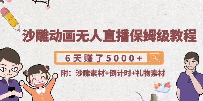 （4089期）沙雕动画无人直播保姆级教程：6天赚了5000+(附沙雕素材+倒计时+礼物素材) - 副业心选-副业心选