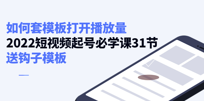 （4083期）如何套模板打开播放量，2022短视频起号必学课31节，送钩子模板 - 副业心选-副业心选