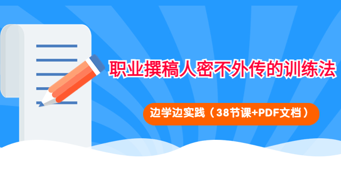 （4079期）职业撰稿人密不外传的训练法：边学边实践（38节课+PDF文档） - 副业心选-副业心选