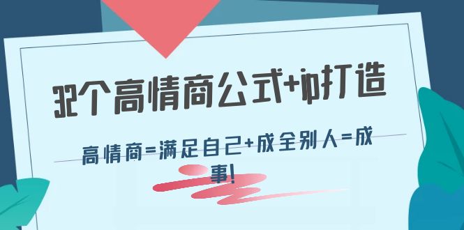 （4145期）32个高情商公式+ip打造：高情商=满足自己+成全别人=成事！-副业心选