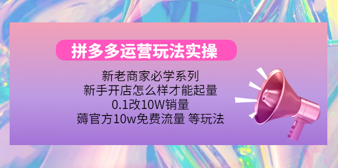 （4160期）拼多多运营玩法实操，0.1改10W销量，薅官方10w免费流量 等玩法！ - 副业心选-副业心选