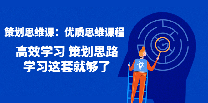 （4213期）策划思维课：优质思维课程 高效学习 策划思路 学习这套就够了 - 副业心选-副业心选