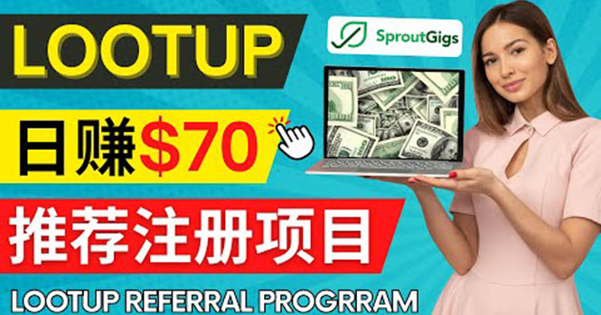（4211期）Lootup Referral推荐项目，通过sproutgigs发布推荐注册任务 日赚70美元佣金 - 副业心选-副业心选