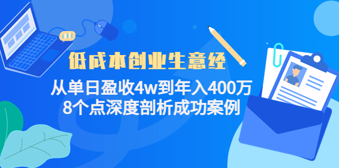 （4217期）低成本创业生意经：从单日盈收4w到年入400万，8个点深度剖析成功案例 - 副业心选-副业心选