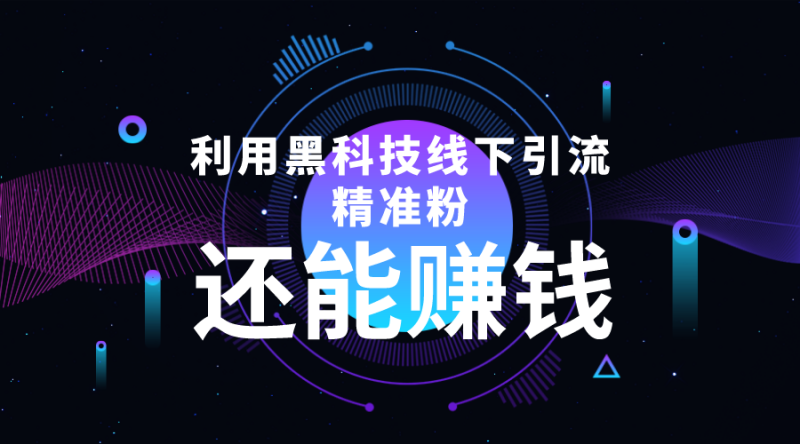 （4228期）利用黑科技线下精准引流，一部手机可操作，还能赚钱【视频+文档】-副业心选
