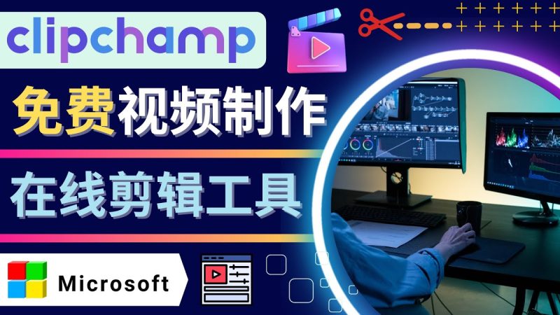 （4287期）如何利用在线视频剪辑软件Clipchamp,轻松制作YouTube，TikTok视频-副业心选
