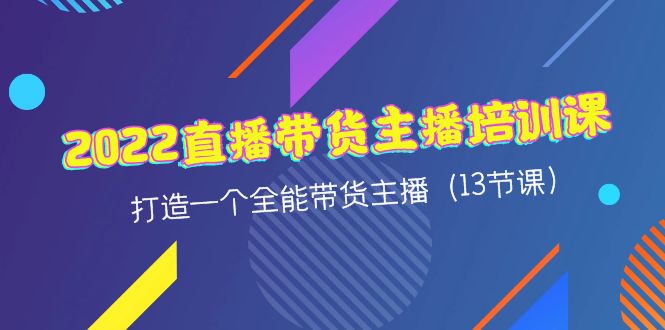 （4279期）2022直播带货主播培训课，打造一个全能带货主播（13节课） - 副业心选-副业心选