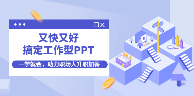 （4365期）又快又好搞定工作型PPT，一学就会，助力职场人升职加薪 - 副业心选-副业心选