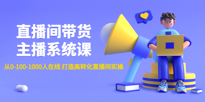 （4461期）直播间带货主播系统课：从0-100-1000人在线 打造高转化直播间实操 - 副业心选-副业心选