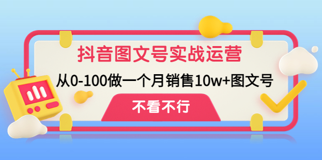 （4503期）抖音图文号实战运营教程：从0-100做一个月销售10w+图文号 - 副业心选-副业心选