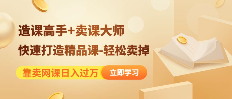 （4525期）靠卖网课日入过万《造课高手+卖课大师》快速打造精品课-轻松卖掉-副业心选