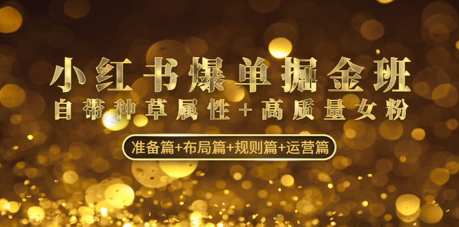 （4716期）小红书爆单掘金班：自带种草属性+高质量女粉 准备篇+布局篇+规则篇+运营篇 - 副业心选-副业心选