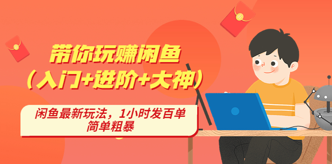 （4726期）带你玩赚闲鱼（入门+进阶+大神），闲鱼最新玩法，1小时发百单，简单粗暴 - 副业心选-副业心选
