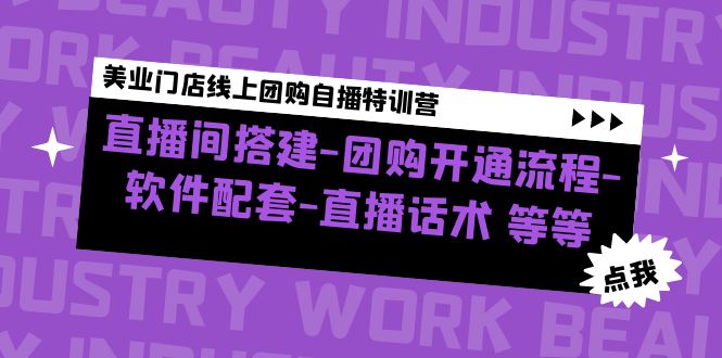 （4776期）美业门店线上团购自播特训营：直播间搭建-团购开通流程-软件配套-直播话术 - 副业心选-副业心选