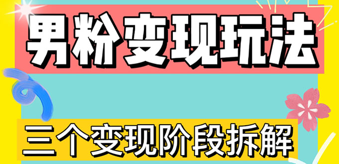 （4808期）0-1快速了解男粉变现三种模式【4.0高阶玩法】直播挂课，蓝海玩法 - 副业心选-副业心选