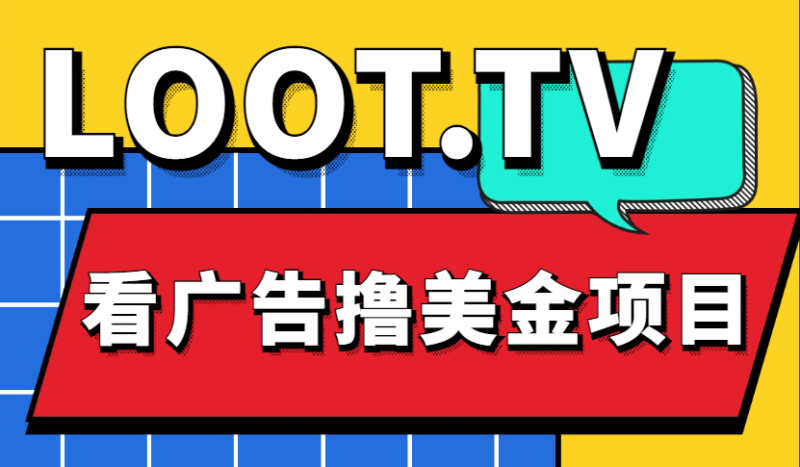 （4819期）Loot.tv看广告撸美金项目，号称月入轻松4000【详细教程+上车资源渠道】-副业心选