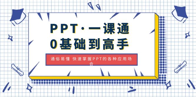（4912期）PPT·一课通·0基础到高手：通俗易懂 快速掌握PPT的各种应用场合 - 副业心选-副业心选