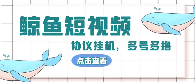（4930期）单号300+鲸鱼短视频协议全网首发 多号无限做号独家项目打金(多号协议+教程)-副业心选