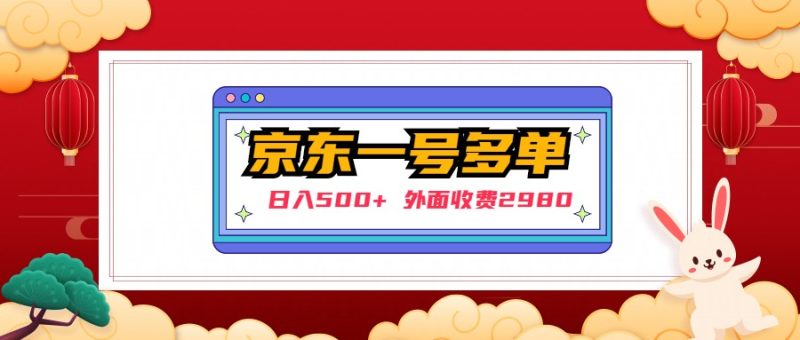 （4938期）【日入500+】外面收费2980的京东一个号下几十单实操落地教程-副业心选