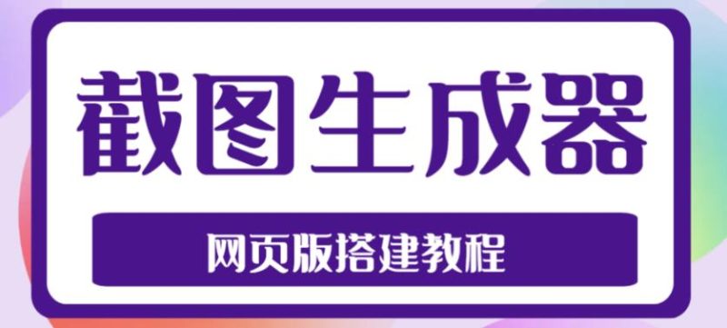 （4974期）2023最新在线截图生成器源码+搭建视频教程，支持电脑和手机端在线制作生成-副业心选