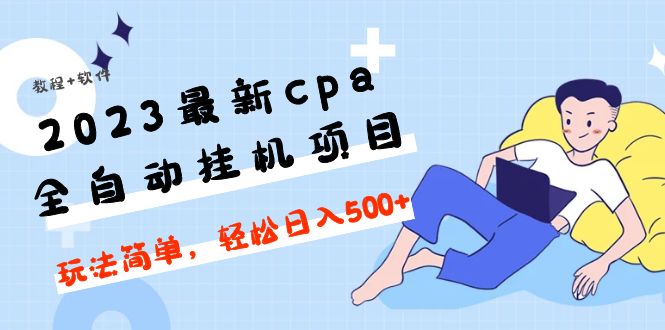 （4963期）2023最新cpa全自动挂机项目，玩法简单，轻松日入500+【教程+软件】-副业心选