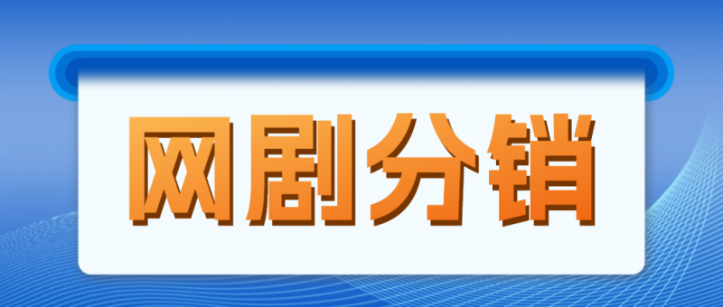 （4999期）网剧分销，新蓝海项目，月入过万很轻松，现在入场是非常好的时机-副业心选