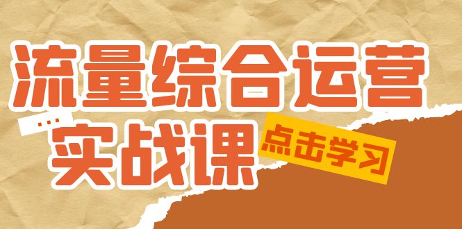 （5022期）流量综合·运营实战课：短视频、本地生活、个人IP知识付费、直播带货运营 - 副业心选-副业心选