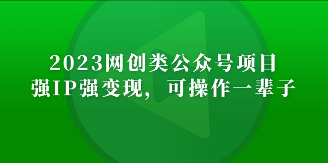 （5086期）2023网创类公众号月入过万项目，强IP强变现，可操作一辈子 - 副业心选-副业心选