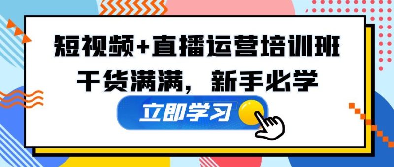 （5119期）某培训全年短视频+直播运营培训班：干货满满，新手必学！-副业心选