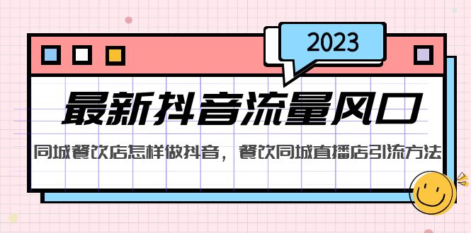 （5195期）2023最新抖音流量风口，同城餐饮店怎样做抖音，餐饮同城直播店引流方法-副业心选