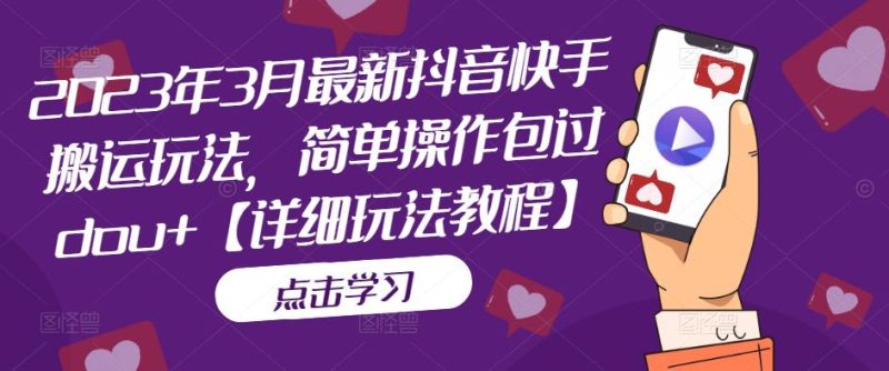 （5209期）2023年3月最新抖音快手搬运玩法，简单操作包过dou+【详细玩法教程】-副业心选