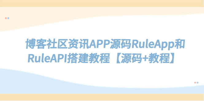 （5443期）博客社区资讯APP源码RuleApp和RuleAPI搭建教程【源码+教程】 - 副业心选-副业心选