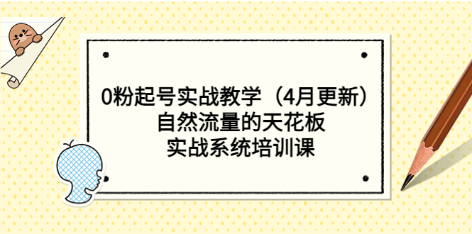 （5446期）0粉起号实战教学（4月更新）自然流量的天花板，实战系统培训课 - 副业心选-副业心选