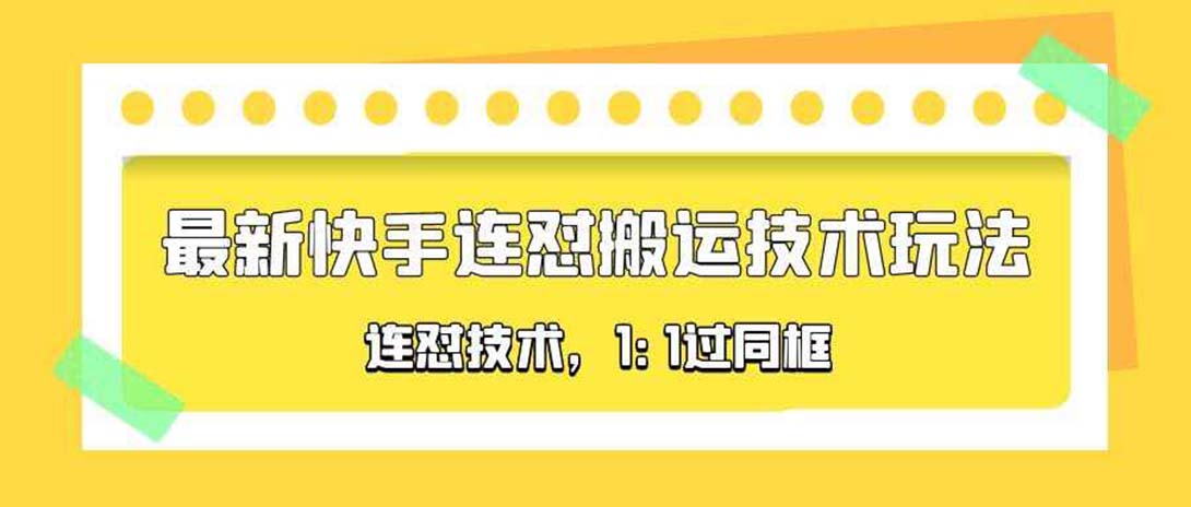 （5463期）对外收费990的最新快手连怼搬运技术玩法，1:1过同框技术（4月10更新） - 副业心选-副业心选