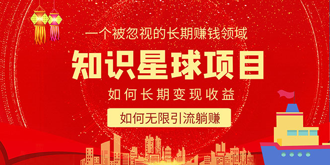 （5453期）知识星球变现项目二合一：如何长期赚钱+暴力引流躺赚，一个被忽视的领域 - 副业心选-副业心选