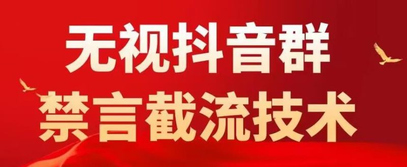（5492期）抖音粉丝群无视禁言截流技术，抖音黑科技，直接引流，0封号（教程+软件）-副业心选