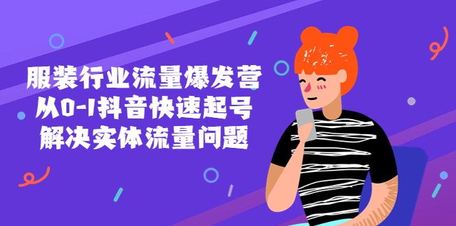 （5477期）服装行业流量爆发营，从0-1抖音快速起号/解决实体流量问题！-副业心选