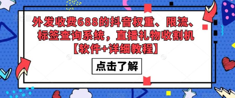 （5505期）外发收费688的抖音权重、限流、标签查询系统，直播礼物收割机【软件+教程】-副业心选
