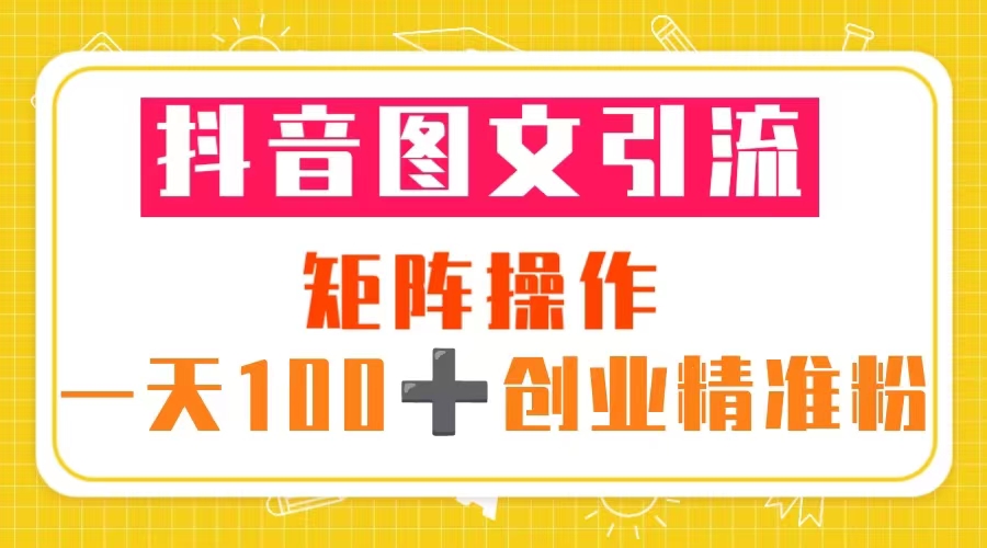 （5519期）抖音图文引流 矩阵操作 一天100+创业精准粉（5节视频课+素材模板） - 副业心选-副业心选