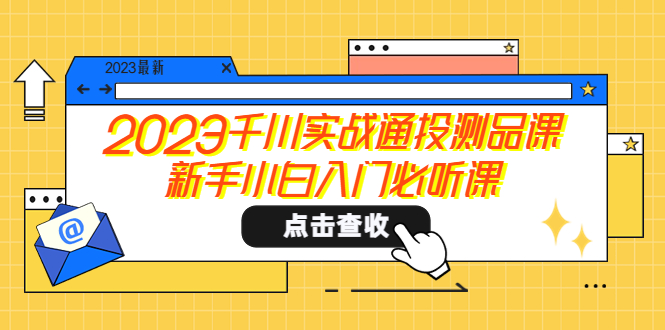 （5623期）2023千川实战通投测品课，新手小白入门必听课 - 副业心选-副业心选