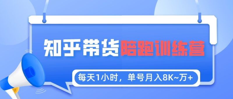 （5656期）每天1小时，单号稳定月入8K~1万+【知乎好物推荐】陪跑训练营（详细教程）-副业心选