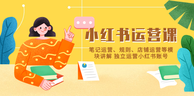 （5682期）小红书·运营课，笔记运营、规则、店铺运营等模块讲解 独立运营小红书账号 - 副业心选-副业心选