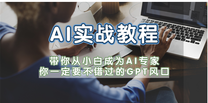 （5660期）AI实战教程，带你从小白成为AI专家，你一定要不错过的G-P-T风口-副业心选