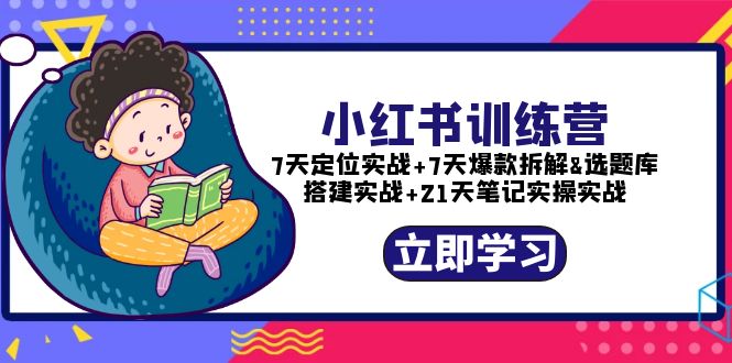 （5724期）小红书训练营：7天定位实战+7天爆款拆解+选题库搭建实战+21天笔记实操实战 - 副业心选-副业心选