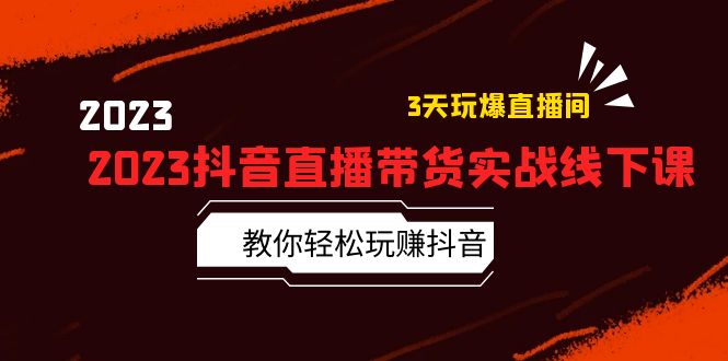 （5771期）2023抖音直播带货实战线下课：教你轻松玩赚抖音，3天玩爆·直播间！ - 副业心选-副业心选