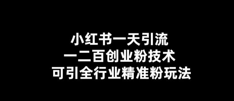 （5819期）【引流必备】小红书一天引流一二百创业粉技术，可引全行业精准粉玩法 - 副业心选-副业心选