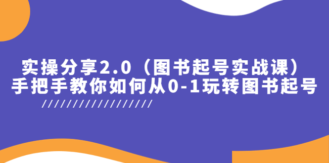 （5807期）实操分享2.0（图书起号实战课），手把手教你如何从0-1玩转图书起号！ - 副业心选-副业心选