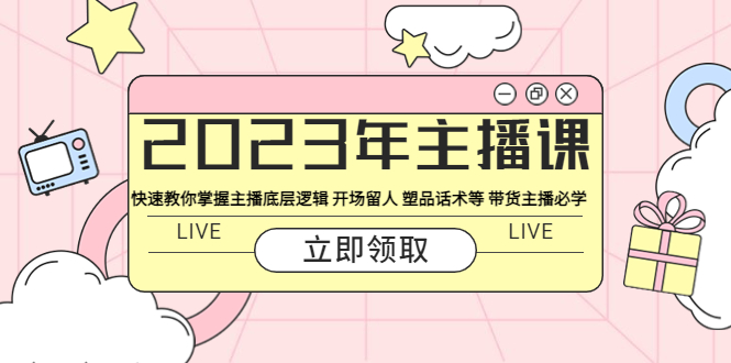 （5887期）2023年主播课 快速教你掌握主播底层逻辑 开场留人 塑品话术等 带货主播必学-副业心选
