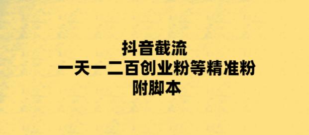 （5920期）最新抖音截流玩法，一天轻松引流一二百创业精准粉，附脚本+玩法 - 副业心选-副业心选